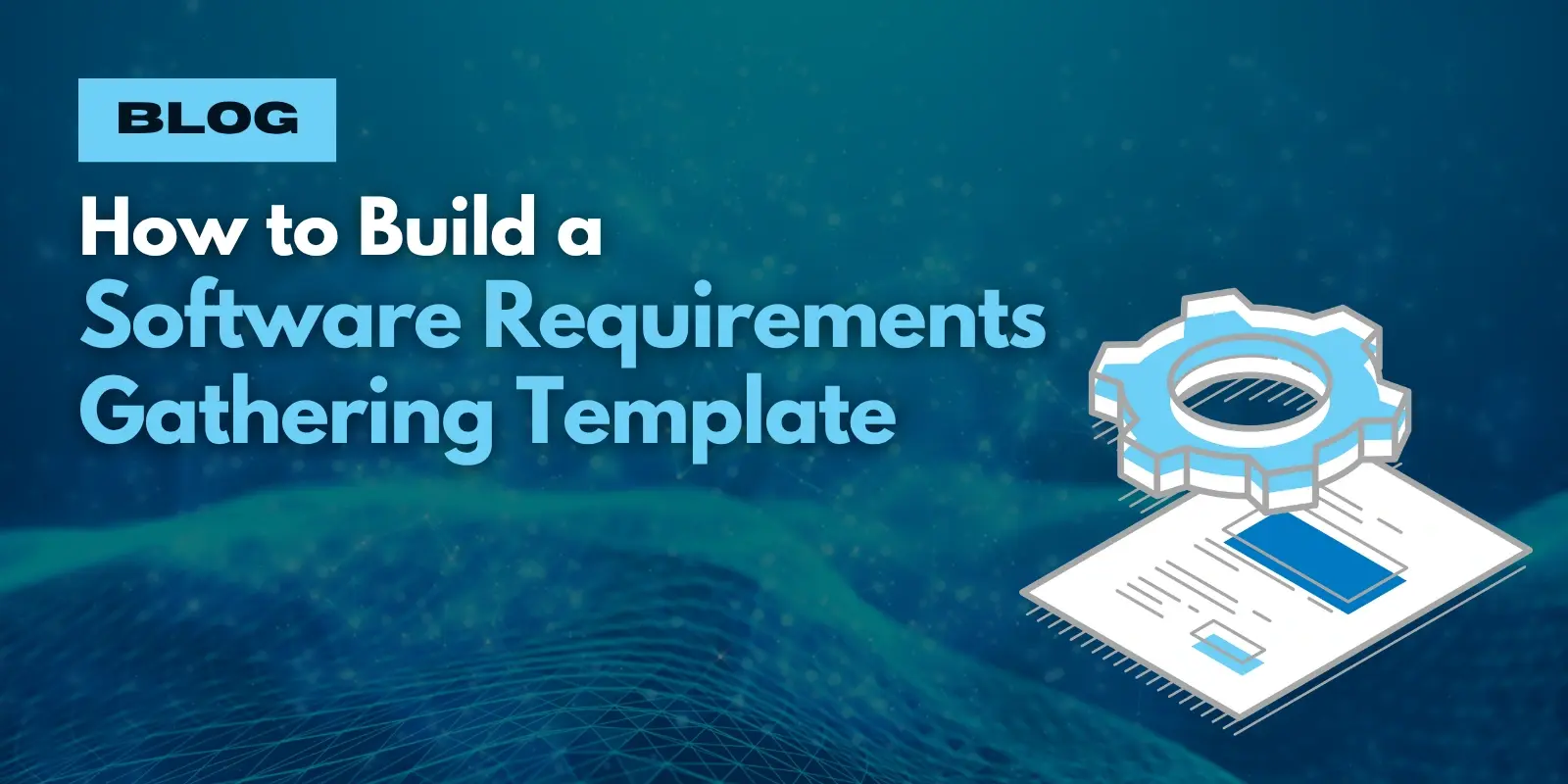 How to Build a Software Requirements Gathering Template