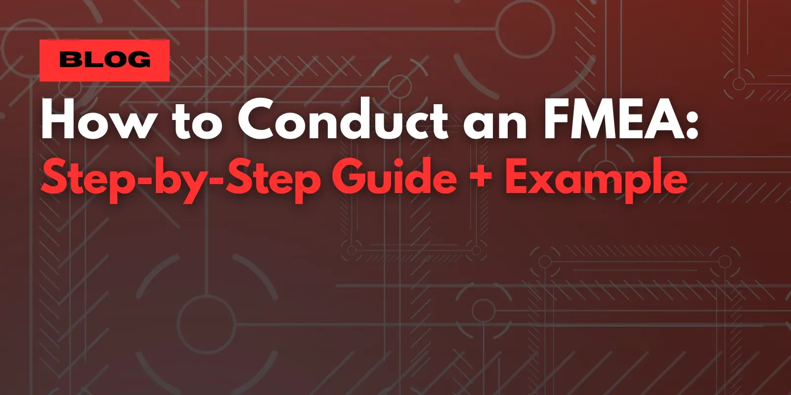 How to Conduct a FMEA: Step-by-Step Guide + Example