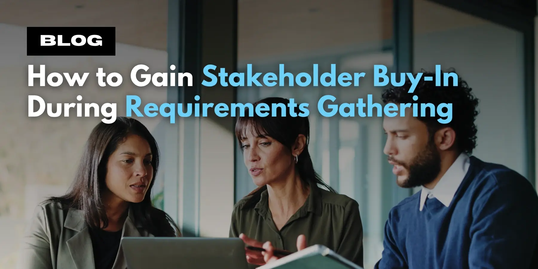How to Gain Stakeholder Buy-In During Requirements Gathering