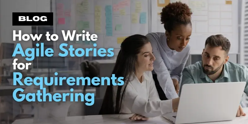 How to Write Agile Stories for Requirements Gathering