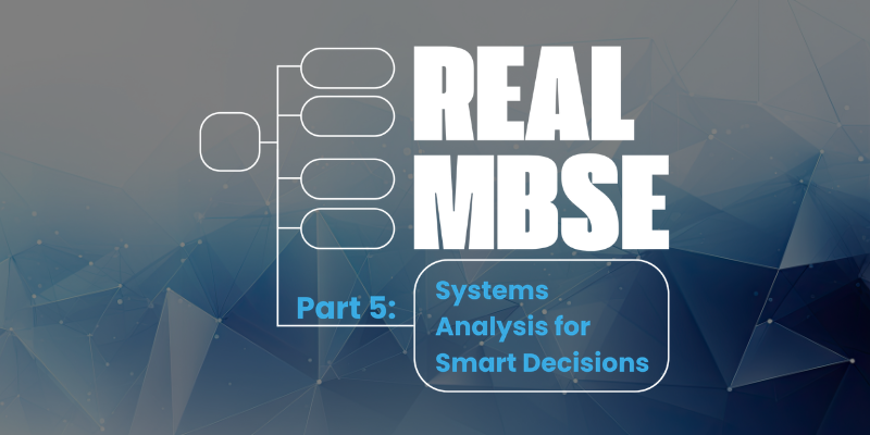 Real MBSE: Systems Analysis for Smart Decisions Webinar