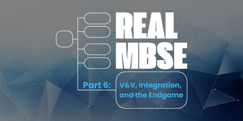 Real MBSE: V&V, Integration, and the Endgame Webinar