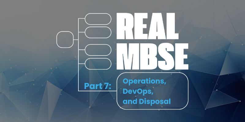 Real MBSE: Operations, DevOps, and Disposal Webinar