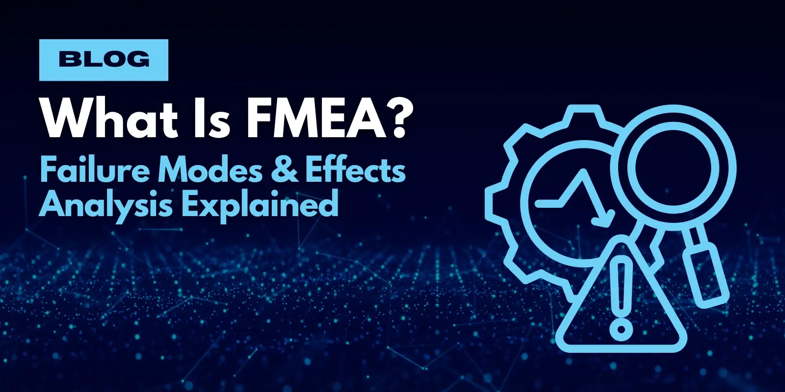 What Is FMEA? Failure Mode & Effects Analysis Explained